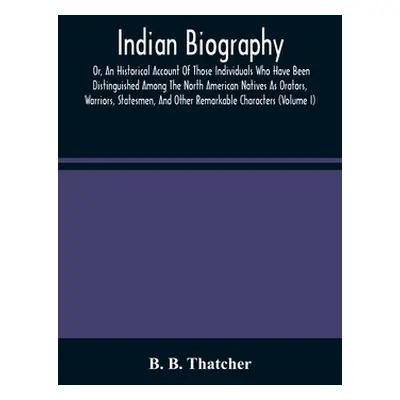 "Indian Biography, Or, An Historical Account Of Those Individuals Who Have Been Distinguished Am