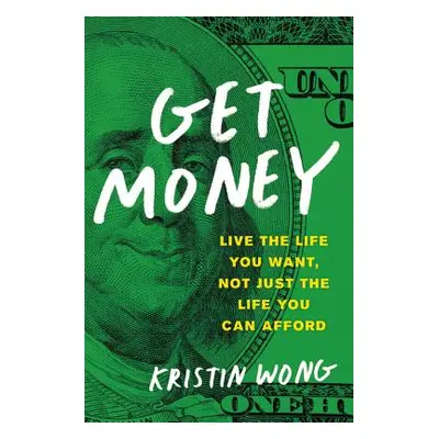 "Get Money: Live the Life You Want, Not Just the Life You Can Afford" - "" ("Wong Kristin")(Pape