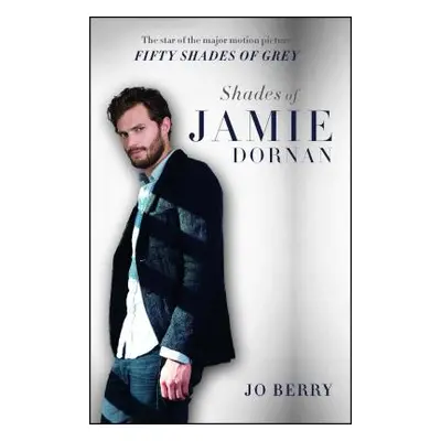 "Shades of Jamie Dornan: The Star of the Major Motion Picture Fifty Shades of Grey" - "" ("Berry