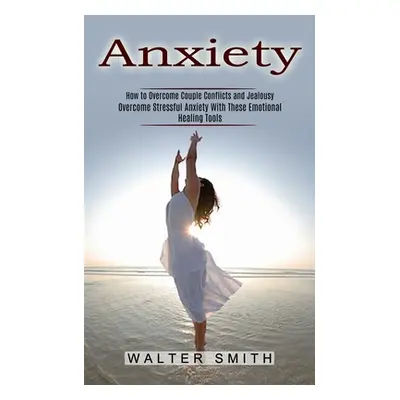 "Anxiety: How to Overcome Couple Conflicts and Jealousy