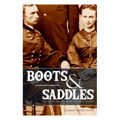 "Boots and Saddles: Or Life in Dakota with General Custer (Expanded, Annotated)" - "" ("Custer E