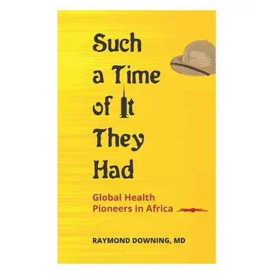 "Such a Time of It They Had: Global Health Pioneers in Africa" - "" ("Downing Raymond")(Paperbac