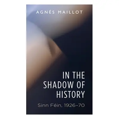 "In the Shadow of History: Sinn Fin 1926-70" - "" ("Maillot Agns")(Pevná vazba)