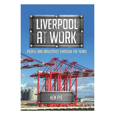 "Liverpool at Work: People and Industries Through the Years" - "" ("Pye Ken")(Paperback)