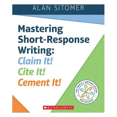 "Mastering Short-Response Writing: Claim It! Cite It! Cement It!" - "" ("Sitomer Alan")(Paperbac