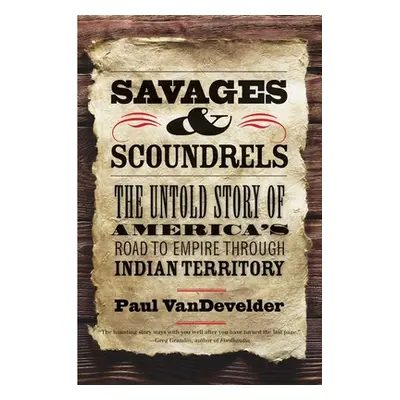 "Savages and Scoundrels: The Untold Story of America's Road to Empire Through Indian Territory" 