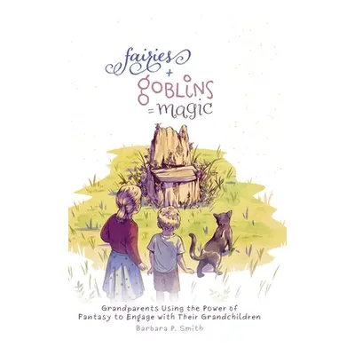 "Fairies + Goblins = Magic: Grandparents Using the Power of Fantasy to Engage with Their Grandch