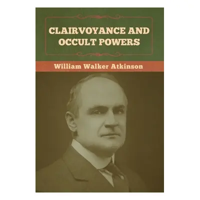 "Clairvoyance and Occult Powers" - "" ("Atkinson William Walker")(Pevná vazba)