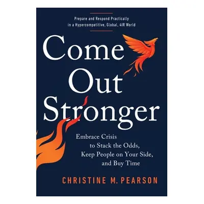 "Come Out Stronger: Embrace Crisis to Stack the Odds, Keep People on Your Side, and Buy Time" - 