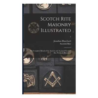 "Scotch Rite Masonry Illustrated: the Complete Ritual of the Ancient and Accepted Scottish Rite 