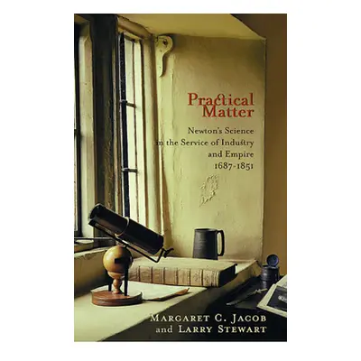 "Practical Matter: Newton's Science in the Service of Industry and Empire, 1687-1851" - "" ("Jac