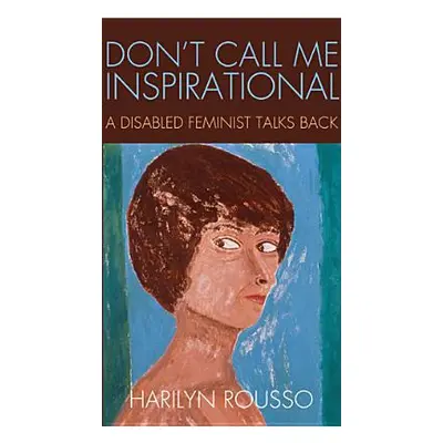 "Don't Call Me Inspirational: A Disabled Feminist Talks Back" - "" ("Rousso Harilyn")(Paperback)