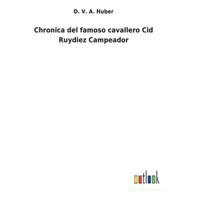 "Chronica del famoso cavallero Cid Ruydiez Campeador" - "" ("Huber D. V. a.")(Pevná vazba)