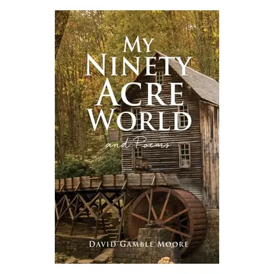 "My Ninety Acre World and Poems" - "" ("Moore David Gamble")(Paperback)