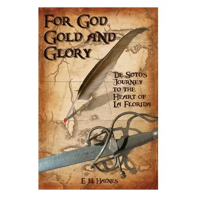 "For God, Gold and Glory: de Soto's Journey to the Heart of La Florida" - "" ("Haines E. H.")(Pa