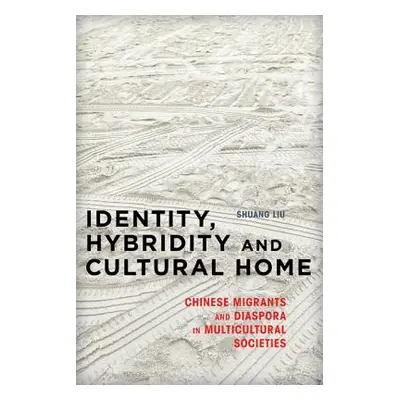 "Identity, Hybridity and Cultural Home: Chinese Migrants and Diaspora in Multicultural Societies