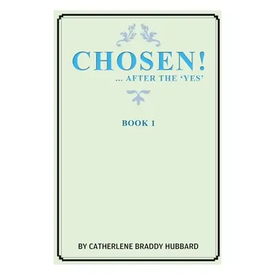 "Chosen!: ...After the Yes" - "" ("Hubbard Catherlene Braddy")(Paperback)