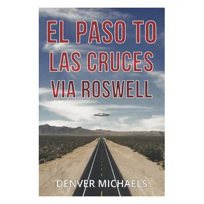 "El Paso to Las Cruces via Roswell" - "" ("Michaels Denver")(Paperback)