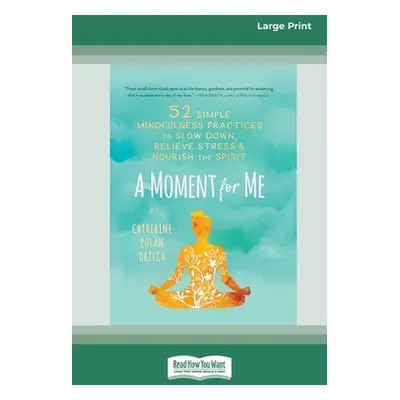 "A Moment for Me: 52 Simple Mindfulness Practices to Slow Down, Relieve Stress, and Nourish the 