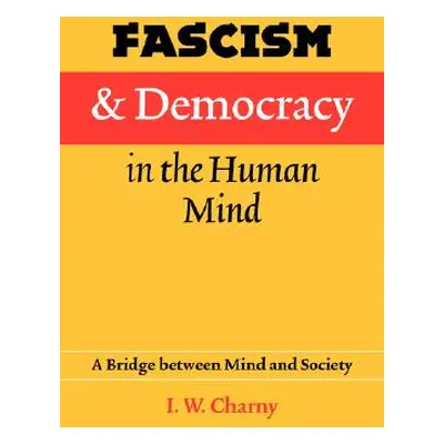 "Fascism and Democracy in the Human Mind: A Bridge Between Mind and Society" - "" ("Charny Israe