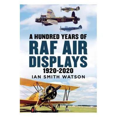 "Hundred Years of the RAF Air Display" - "1920-2020" ("Watson Ian Smith")(Pevná vazba)