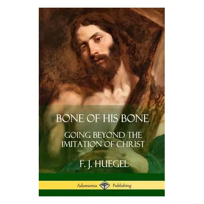 "Bone of His Bone: Going Beyond the Imitation of Christ" - "" ("Huegel F. J.")(Paperback)