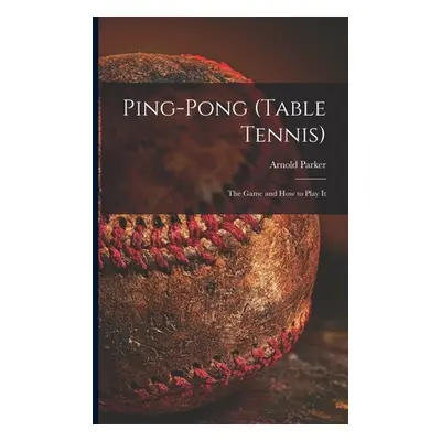 "Ping-pong (Table Tennis): the Game and How to Play It" - "" ("Parker Arnold")(Paperback)