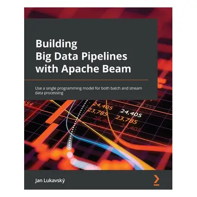 "Building Big Data Pipelines with Apache Beam: Use a single programming model for both batch and