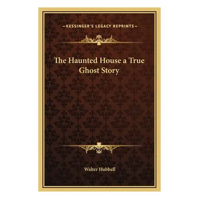 "The Haunted House a True Ghost Story" - "" ("Hubbell Walter")(Pevná vazba)