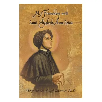 "My Friendship with Saint Elizabeth Ann Seton" - "" ("Tavenner Mary Hilaire (Sally)")(Paperback)