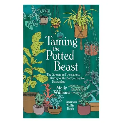 "Taming the Potted Beast: The Strange and Sensational History of the Not-So-Humble Houseplant" -