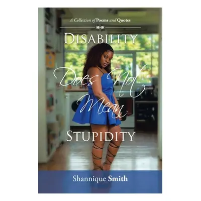 "Disability Does Not Mean Stupidity: A Collection of Poems and Quotes" - "" ("Smith Shannique")(