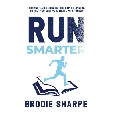 "Run Smarter: Evidence-based Guidance and Expert Opinions to Help You Survive & Thrive as a Runn