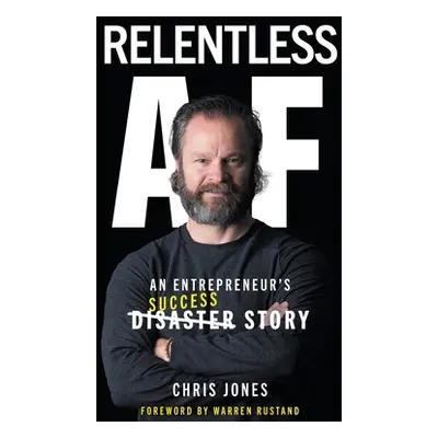 "Relentless AF: An Entrepreneur's Success Story" - "" ("Jones Chris")(Pevná vazba)