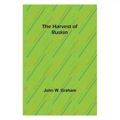 "The Harvest of Ruskin" - "" ("W. Graham John")(Paperback)