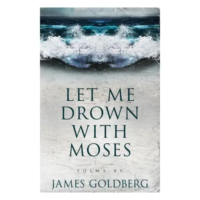 "Let Me Drown With Moses" - "" ("Goldberg James")(Paperback)