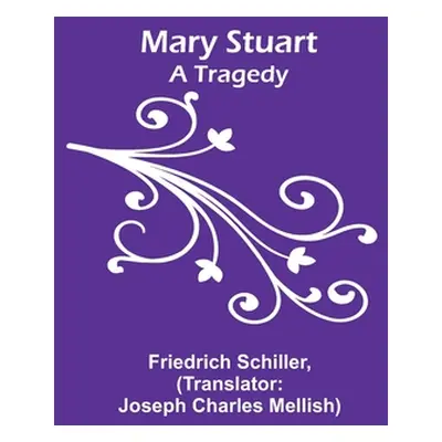 "Mary Stuart: A Tragedy" - "" ("Schiller Friedrich")(Paperback)