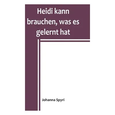 "Heidi kann brauchen, was es gelernt hat" - "" ("Spyri Johanna")(Paperback)