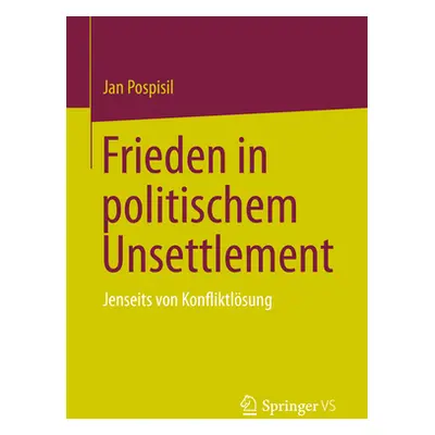 "Frieden in Politischem Unsettlement: Jenseits Von Konfliktlsung" - "" ("Pospisil Jan")(Paperbac