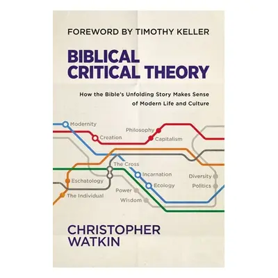 "Biblical Critical Theory: How the Bible's Unfolding Story Makes Sense of Modern Life and Cultur