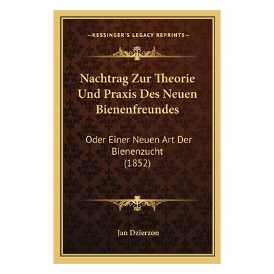 "Nachtrag Zur Theorie Und Praxis Des Neuen Bienenfreundes: Oder Einer Neuen Art Der Bienenzucht 