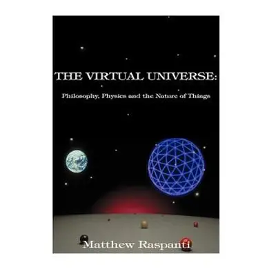 "The Virtual Universe: Philosophy, Physics and the Nature of Things" - "" ("Raspanti Matthew")(P