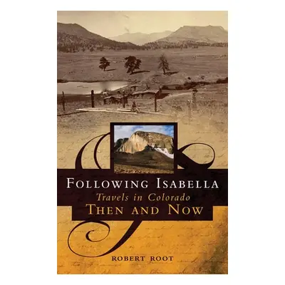 "Following Isabella: Travels in Colorado Then and Now" - "" ("Root Robert")(Paperback)