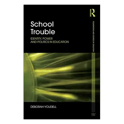 "School Trouble" - "Identity, Power and Politics in Education" ("Youdell Deborah (University of 