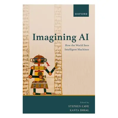 "Imagining AI: How the World Sees Intelligent Machines" - "" ("Cave Stephen")(Pevná vazba)