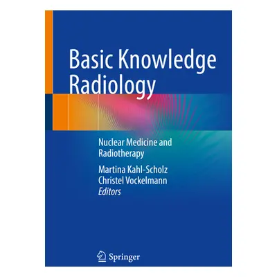 "Basic Knowledge Radiology: Nuclear Medicine and Radiotherapy with 215 Illustrations" - "" ("Kah