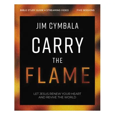 "Carry the Flame Bible Study Guide Plus Streaming Video: A Bible Study on Renewing Your Heart an