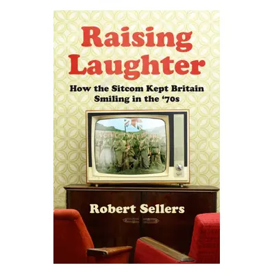 "Raising Laughter" - "How the Sitcom Kept Britain Smiling in the '70s" ("Sellers Robert")(Paperb