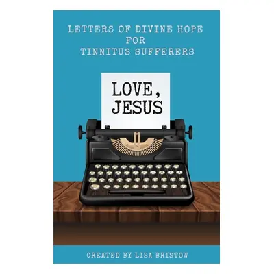 "Love, Jesus: Letters of Divine Hope for Tinnitus Sufferers" - "" ("Bristow Lisa")(Paperback)