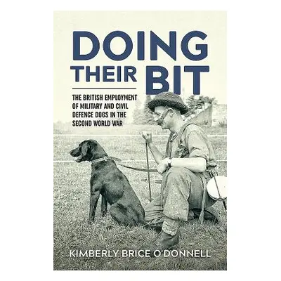 "Doing Their Bit: The British Employment of Military and Civil Defence Dogs in the Second World 